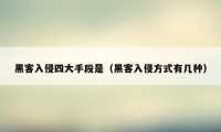 黑客入侵四大手段是（黑客入侵方式有几种）