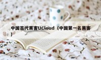 中国首代黑客UCloud（中国第一名黑客）