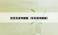 优优乐游戏破解（乐乐游戏破解）