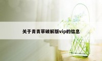 关于青青草破解版vip的信息