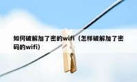 如何破解加了密的wifi（怎样破解加了密码的wifi）