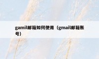 gamil邮箱如何使用（gmail邮箱账号）