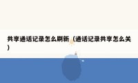 共享通话记录怎么刷新（通话记录共享怎么关）