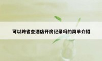 可以跨省查酒店开房记录吗的简单介绍