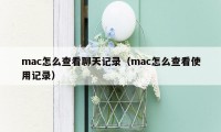 mac怎么查看聊天记录（mac怎么查看使用记录）