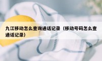 九江移动怎么查询通话记录（移动号码怎么查通话记录）