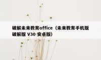 破解未来教育office（未来教育手机版破解版 V30 安卓版）