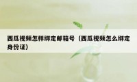 西瓜视频怎样绑定邮箱号（西瓜视频怎么绑定身份证）