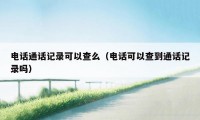 电话通话记录可以查么（电话可以查到通话记录吗）