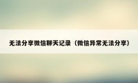 无法分享微信聊天记录（微信异常无法分享）