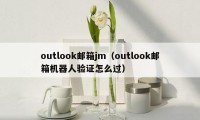 outlook邮箱jm（outlook邮箱机器人验证怎么过）