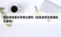 查征信有显示开房记录吗（征信流水会查酒店记录吗）