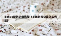 小米qq聊天记录恢复（小米聊天记录怎么恢复）