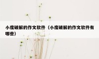 小度破解的作文软件（小度破解的作文软件有哪些）