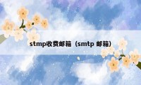 stmp收费邮箱（smtp 邮箱）