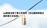 qq邮箱注册了第三方软件（怎么解除邮箱注册的第三方应用）