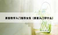 黑客教学入门推荐女生（黑客入门学什么）