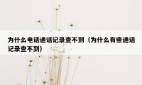 为什么电话通话记录查不到（为什么有些通话记录查不到）