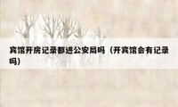 宾馆开房记录都进公安局吗（开宾馆会有记录吗）