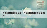 今天和妈妈聊天记录（今天和妈妈聊天记录图片）