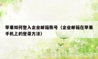 苹果如何登入企业邮箱账号（企业邮箱在苹果手机上的登录方法）