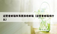 运营者邮箱和发票接收邮箱（运营者邮箱填什么）