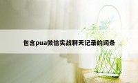 包含pua微信实战聊天记录的词条