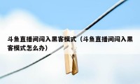 斗鱼直播间闯入黑客模式（斗鱼直播间闯入黑客模式怎么办）