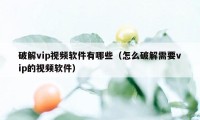 破解vip视频软件有哪些（怎么破解需要vip的视频软件）