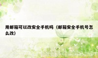 用邮箱可以改安全手机吗（邮箱安全手机号怎么改）