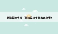 邮箱监控手机（邮箱监控手机怎么查看）