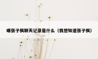 曝张子枫聊天记录是什么（我想知道张子枫）