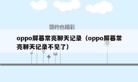 oppo屏幕常亮聊天记录（oppo屏幕常亮聊天记录不见了）