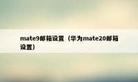 mate9邮箱设置（华为mate20邮箱设置）