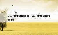 vivo重生细胞破解（vivo重生细胞优惠券）