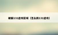 破解131进攻区域（怎么防131进攻）