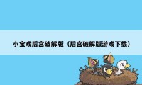 小宝戏后宫破解版（后宫破解版游戏下载）