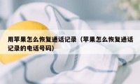 用苹果怎么恢复通话记录（苹果怎么恢复通话记录的电话号码）