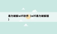 暴力破解wifi软件（wifi暴力破解版）