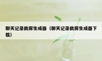 聊天记录截屏生成器（聊天记录截屏生成器下载）