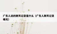 广东人说的聊天记录是什么（广东人聊天记录曝光）