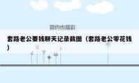 套路老公要钱聊天记录截图（套路老公零花钱）