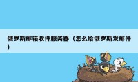 俄罗斯邮箱收件服务器（怎么给俄罗斯发邮件）