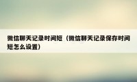 微信聊天记录时间短（微信聊天记录保存时间短怎么设置）