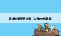 武汉hr群聊天记录（上海HR微信群）