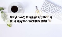 学Python怎么转黑客（python绝技 运用python成为顶级黑客）