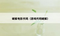 破解电影代码（游戏代码破解）