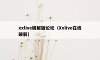 xxlive破解版论坛（Xxlive在线破解）