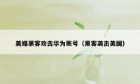 美媒黑客攻击华为账号（黑客袭击美国）