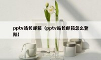 pptv站长邮箱（pptv站长邮箱怎么登陆）